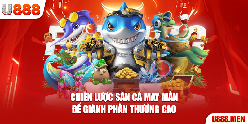 Bắn Cá Tài Lộc – Trải Nghiệm Săn Vàng Tại Biển Cả Huyền Bí Chiến lược săn cá may mắn để giành phần thưởng cao