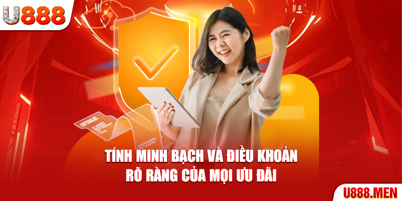 Khuyến Mãi U888 - Danh Sách Sự Kiện Ưu Đãi Nổi Bật Tính minh bạch và điều khoản rõ ràng của mọi ưu đãi